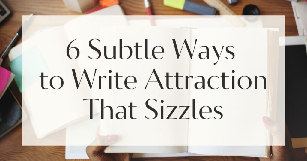 6 Subtle Ways to Write Attraction That Sizzles