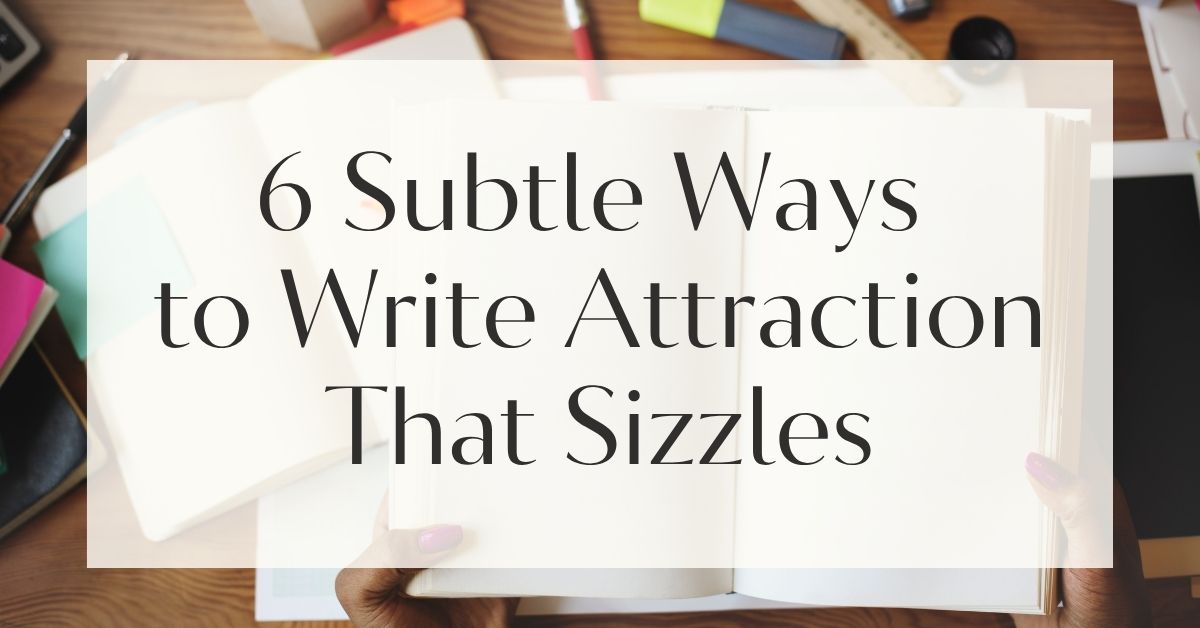 6 Subtle Ways to Write Attraction That Sizzles
