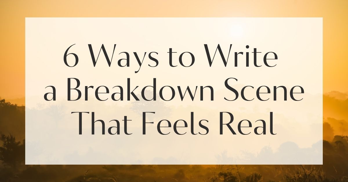 6 Ways to Write a Breakdown Scene That Feels Real