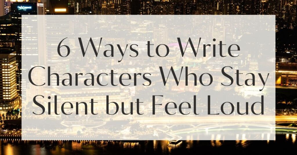 6 Ways to Write Characters Who Stay Silent but Feel Loud