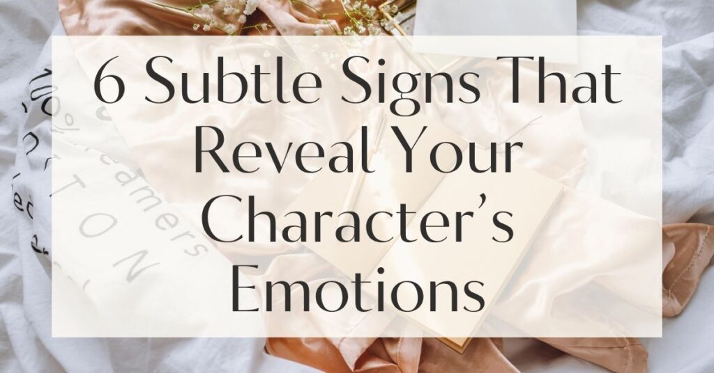 6 Subtle Signs That Reveal Your Character’s Emotions