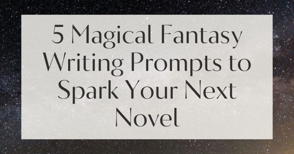 5 Magical Fantasy Writing Prompts to Spark Your Next Novel