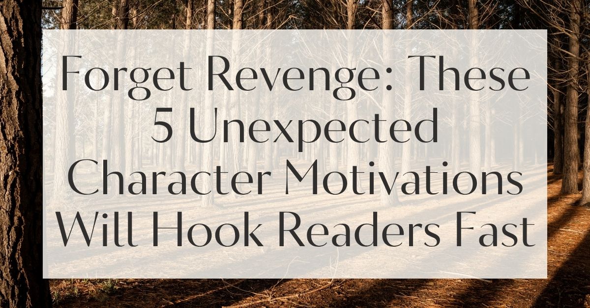 Forget Revenge: These 5 Unexpected Character Motivations Will Hook Readers Fast