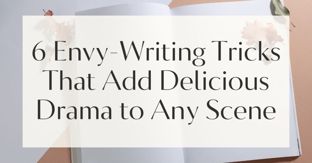6 Envy-Writing Tricks That Add Delicious Drama to Any Scene