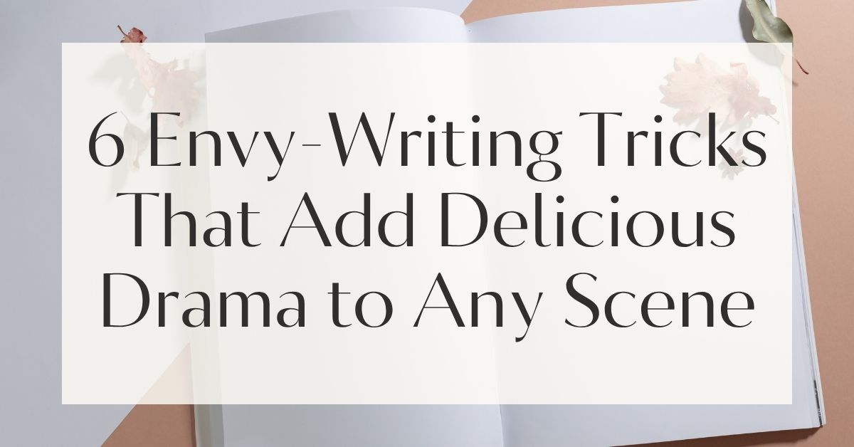 6 Envy-Writing Tricks That Add Delicious Drama to Any Scene
