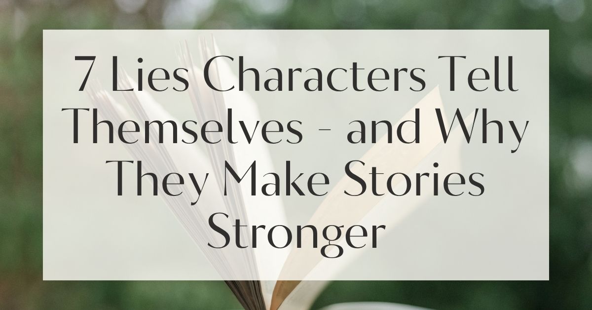 7 Lies Characters Tell Themselves - and Why They Make Stories Stronger