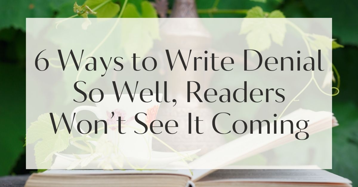 6 Ways to Write Denial So Well, Readers Won’t See It Coming