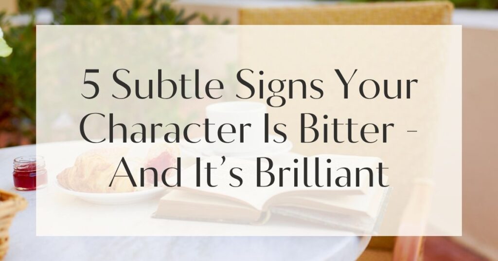 5 Subtle Signs Your Character Is Bitter - And It’s Brilliant