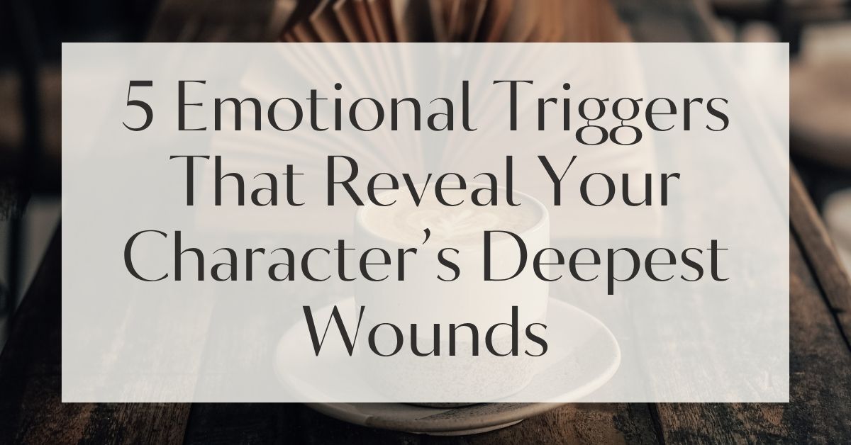 5 Emotional Triggers That Reveal Your Character’s Deepest Wounds