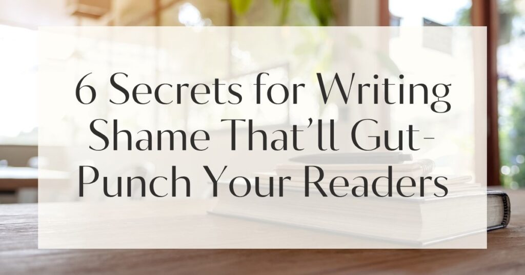 6 Secrets for Writing Shame That’ll Gut-Punch Your Readers
