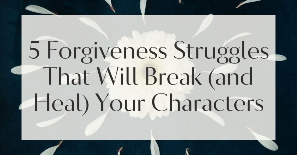 5 Forgiveness Struggles That Will Break (and Heal) Your Characters