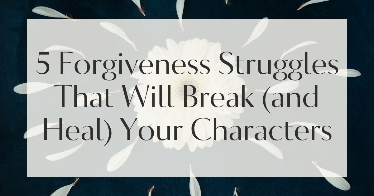 5 Forgiveness Struggles That Will Break (and Heal) Your Characters
