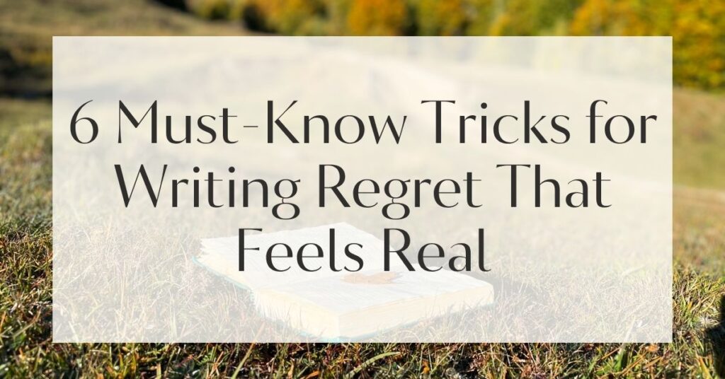 6 Must-Know Tricks for Writing Regret That Feels Real