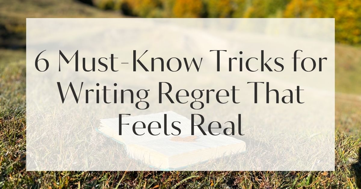 6 Must-Know Tricks for Writing Regret That Feels Real