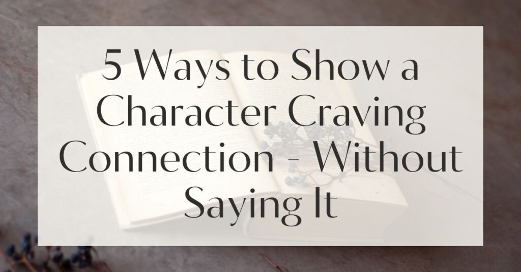 5 Ways to Show a Character Craving Connection - Without Saying It