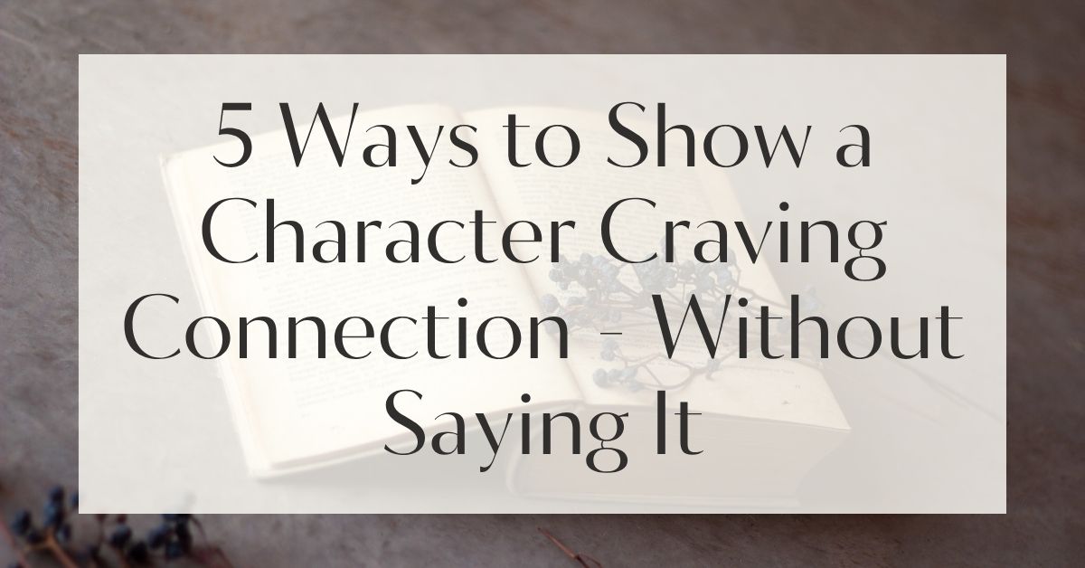 5 Ways to Show a Character Craving Connection - Without Saying It