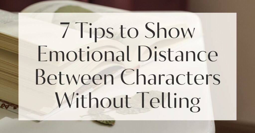 7 Tips to Show Emotional Distance Between Characters Without Telling