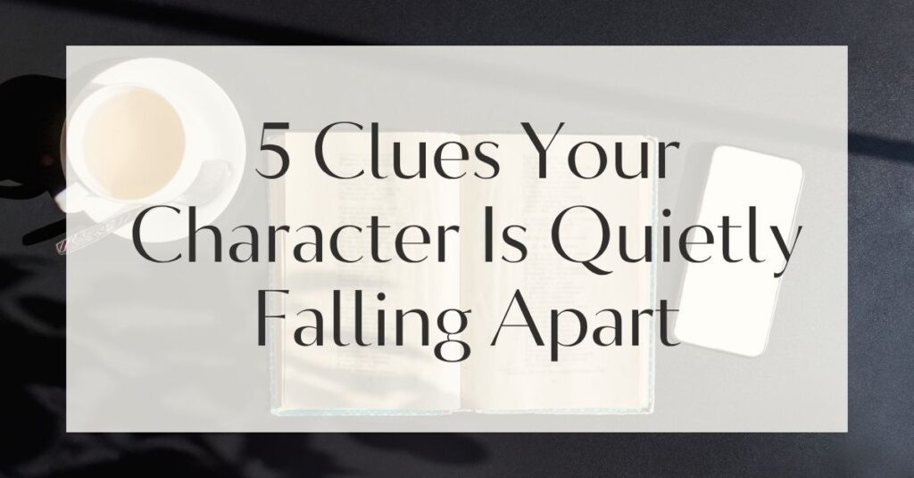 5 Clues Your Character Is Quietly Falling Apart