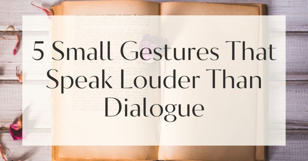 5 Small Gestures That Speak Louder Than Dialogue