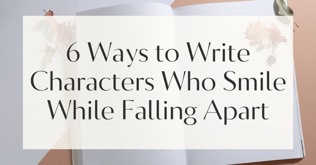 Ways to Write Characters Who Smile While Falling Apart