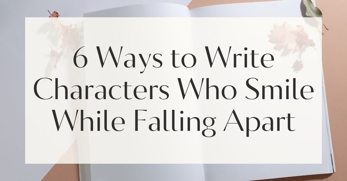 Ways to Write Characters Who Smile While Falling Apart