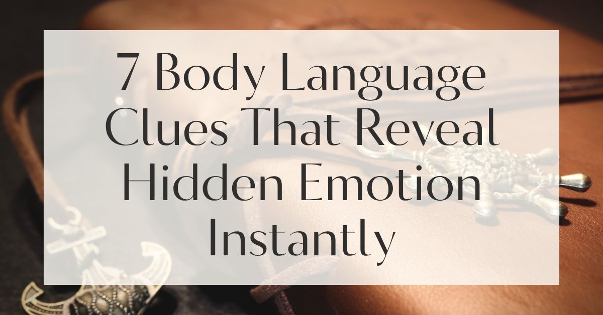 7 Body Language Clues That Reveal Hidden Emotion Instantly